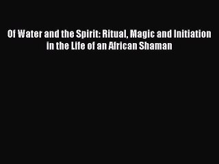 Read Of Water and the Spirit: Ritual Magic and Initiation in the Life of an African Shaman