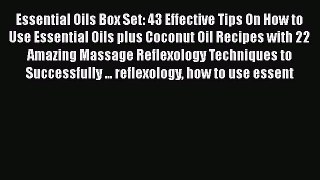 Read Essential Oils Box Set: 43 Effective Tips On How to Use Essential Oils plus Coconut Oil