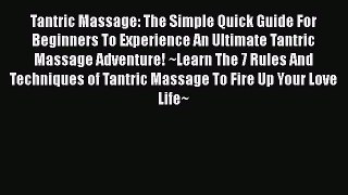 Download Tantric Massage: The Simple Quick Guide For Beginners To Experience An Ultimate Tantric
