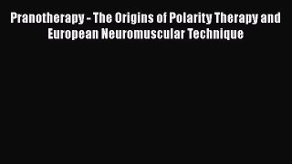 Download Pranotherapy - The Origins of Polarity Therapy and European Neuromuscular Technique