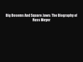 Download Big Bosoms And Square Jaws: The Biography of Russ Meyer PDF Online