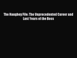 Read The Haughey File: The Unprecedented Career and Last Years of the Boss Ebook Free