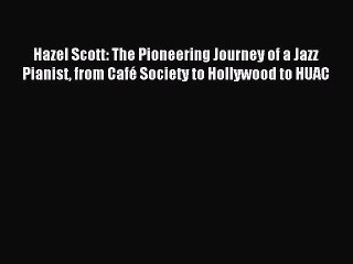 Read Hazel Scott: The Pioneering Journey of a Jazz Pianist from Café Society to Hollywood to