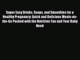 Read Super Easy Drinks Soups and Smoothies for a Healthy Pregnancy: Quick and Delicious Meals-on-the-Go