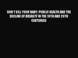 Read DON T KILL YOUR BABY: PUBLIC HEALTH AND THE DECLINE OF BREASTF IN THE 19TH AND 20TH CENTURIES