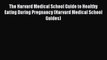 Read The Harvard Medical School Guide to Healthy Eating During Pregnancy (Harvard Medical School