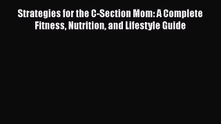 Read Strategies for the C-Section Mom: A Complete Fitness Nutrition and Lifestyle Guide Ebook