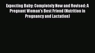 Read EXPECTING BABY: Completely New and Revised: A Pregnant Woman's Best Friend (Nutrition