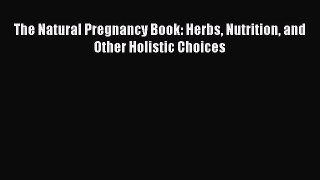 Download The Natural Pregnancy Book: Herbs Nutrition and Other Holistic Choices PDF Online