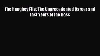 Read The Haughey File: The Unprecedented Career and Last Years of the Boss Ebook Free