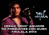 Cesar Neno Aguirre (Trulala) No preguntes con quien (Adelantos 2014)