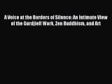 Read A Voice at the Borders of Silence: An Intimate View of the Gurdjieff Work Zen Buddhism