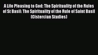Read A Life Pleasing to God: The Spirituality of the Rules of St Basil: The Spirituality of