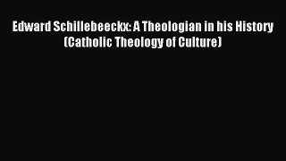 Read Edward Schillebeeckx: A Theologian in his History (Catholic Theology of Culture) PDF Free