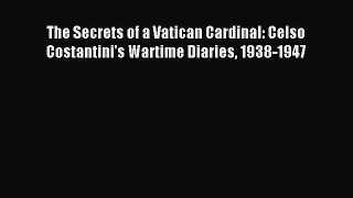 Read The Secrets of a Vatican Cardinal: Celso Costantini's Wartime Diaries 1938-1947 Ebook