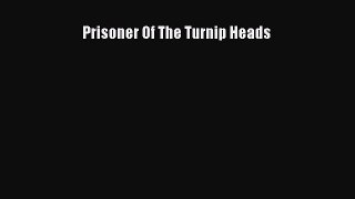 Download Prisoner Of The Turnip Heads PDF Free