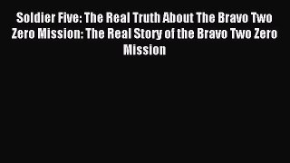 Read Soldier Five: The Real Truth About The Bravo Two Zero Mission: The Real Story of the Bravo