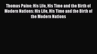 Read Thomas Paine: His Life His Time and the Birth of Modern Nations: His Life His Time and