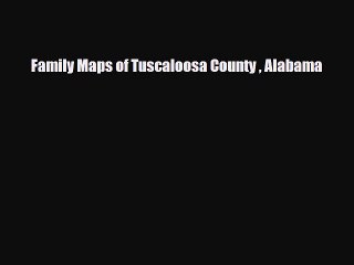 Download Family Maps of Tuscaloosa County  Alabama PDF Book Free