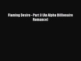 [PDF] Flaming Desire - Part 3 (An Alpha Billionaire Romance) [Download] Full Ebook