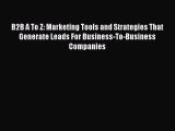 Download B2B A To Z: Marketing Tools and Strategies That Generate Leads For Business-To-Business