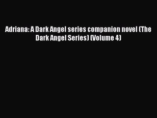 [PDF] Adriana: A Dark Angel series companion novel (The Dark Angel Series) (Volume 4) [Read]