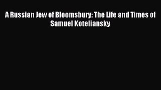 Download A Russian Jew of Bloomsbury: The Life and Times of Samuel Koteliansky Ebook Online