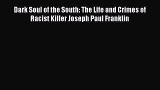 Download Dark Soul of the South: The Life and Crimes of Racist Killer Joseph Paul Franklin