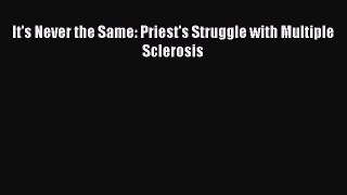 Download It's Never the Same: Priest's Struggle with Multiple Sclerosis PDF Free