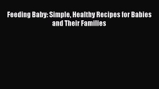 Read Feeding Baby: Simple Healthy Recipes for Babies and Their Families Ebook Free