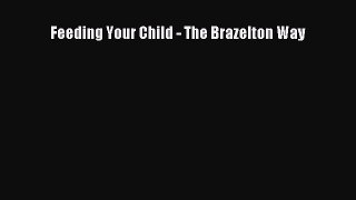Read Feeding Your Child - The Brazelton Way PDF Free