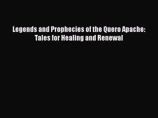 Download Legends and Prophecies of the Quero Apache: Tales for Healing and Renewal PDF Online