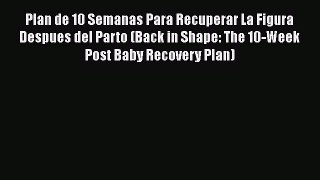 Read Plan de 10 Semanas Para Recuperar La Figura Despues del Parto (Back in Shape: The 10-Week