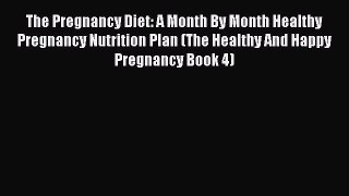 Download The Pregnancy Diet: A Month By Month Healthy Pregnancy Nutrition Plan (The Healthy