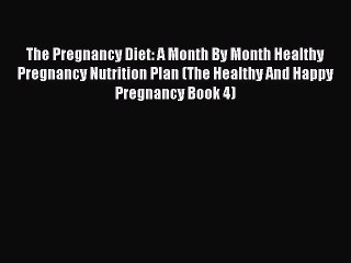 Download The Pregnancy Diet: A Month By Month Healthy Pregnancy Nutrition Plan (The Healthy