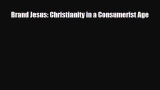 PDF Brand Jesus: Christianity in a Consumerist Age Ebook