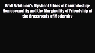 PDF Walt Whitman's Mystical Ethics of Comradeship: Homosexuality and the Marginality of Friendship