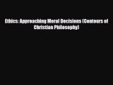 PDF Ethics: Approaching Moral Decisions (Contours of Christian Philosophy) Free Books