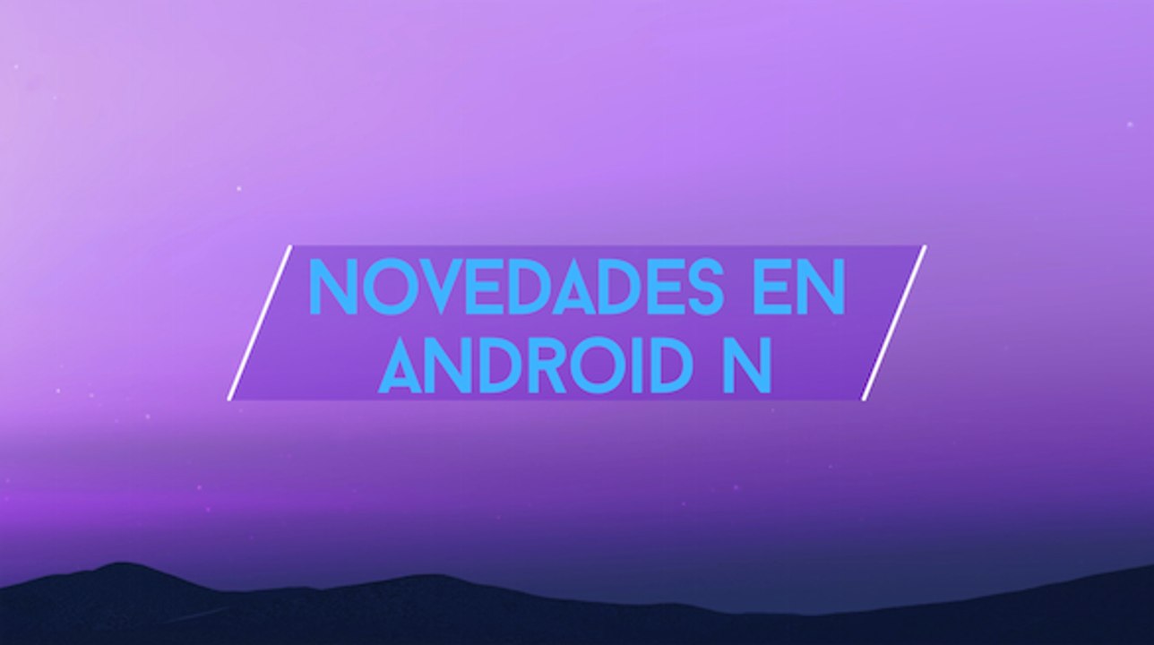 Novedades de Android N: ¿Qué hay de nuevo? INFO