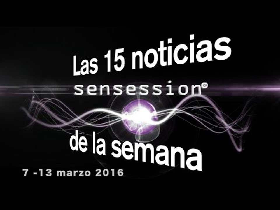 Las 15 noticias de la semana (7 - 13 marzo 2016) | Sensession