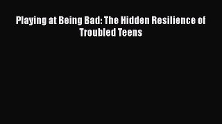 [PDF] Playing at Being Bad: The Hidden Resilience of Troubled Teens [Download] Online