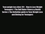 Read Teen weight loss diets 101 -  How to Lose Weight  Teenagers  ( The Buff Baker Fitness