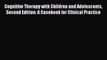 Read Cognitive Therapy with Children and Adolescents Second Edition: A Casebook for Clinical