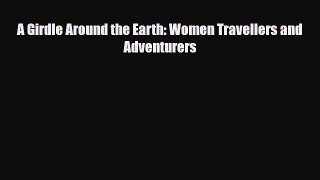 Download A Girdle Around the Earth: Women Travellers and Adventurers Free Books