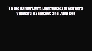 PDF To the Harbor Light: Lighthouses of Martha's Vineyard Nantucket and Cape Cod Free Books