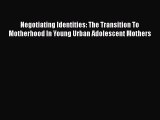 Download Negotiating Identities: The Transition To Motherhood In Young Urban Adolescent Mothers
