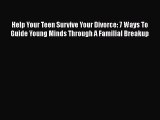 Read Help Your Teen Survive Your Divorce: 7 Ways To Guide Young Minds Through A Familial Breakup