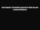 Read Even Happier: A Gratitude Journal for Daily Joy and Lasting Fulfillment PDF Free