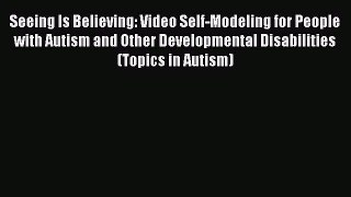 Read Seeing Is Believing: Video Self-Modeling for People with Autism and Other Developmental