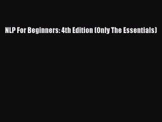 [PDF] NLP For Beginners: 4th Edition (Only The Essentials) [Download] Full Ebook